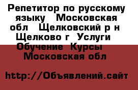 Репетитор по русскому языку - Московская обл., Щелковский р-н, Щелково г. Услуги » Обучение. Курсы   . Московская обл.